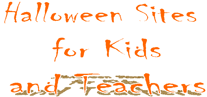 Halloween Sites
 for
 Kids and Teachers