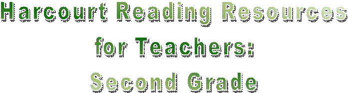 Harcourt Reading Resources
for Teachers:
Second Grade